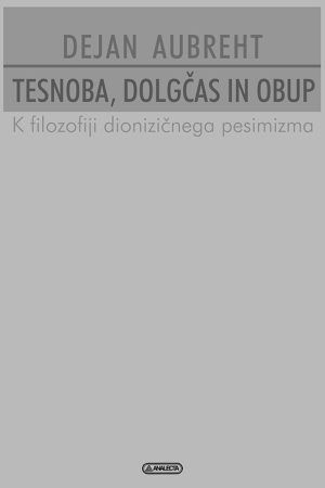Tesnoba, dolgčas in obup. K filozofiji dionizičnega pesimizma