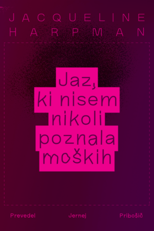 Jacqueline Harpman - Jaz, ki nisem nikoli poznala moških
